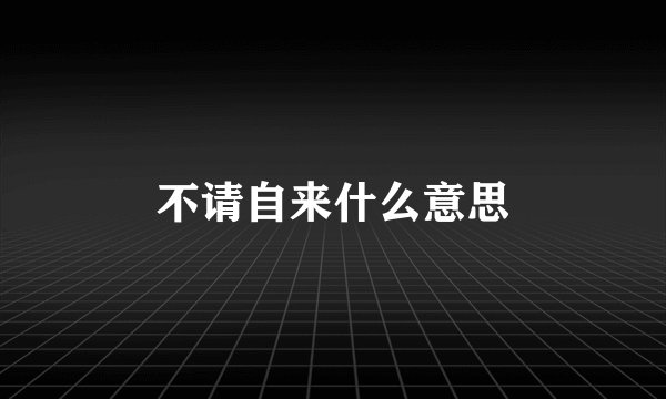 不请自来什么意思