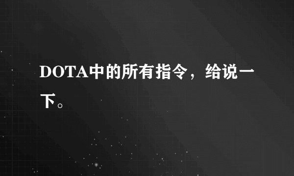 DOTA中的所有指令,给说一下。