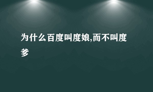 为什么百度叫度娘,而不叫度爹