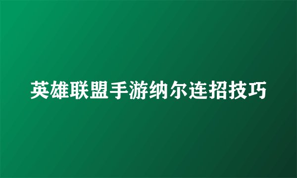 英雄联盟手游纳尔连招技巧