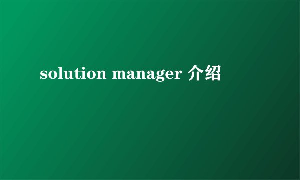 solution manager 介绍