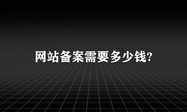 网站备案需要多少钱?