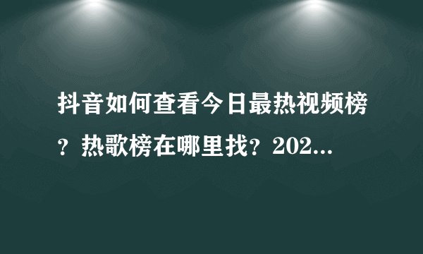 抖音如何查看今日最热视频榜？热歌榜在哪里找？2025最新教程