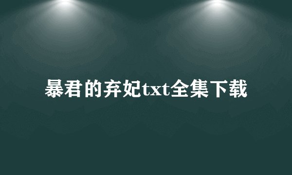暴君的弃妃txt全集下载