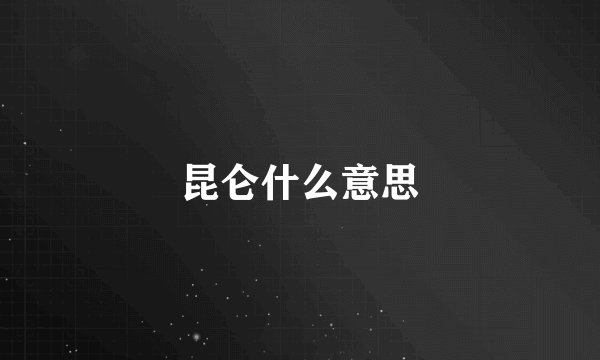 昆仑什么意思