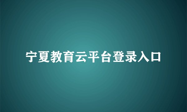 宁夏教育云平台登录入口