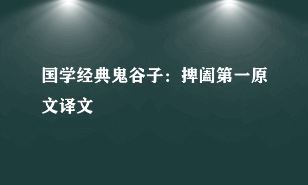国学经典鬼谷子：捭阖第一原文译文