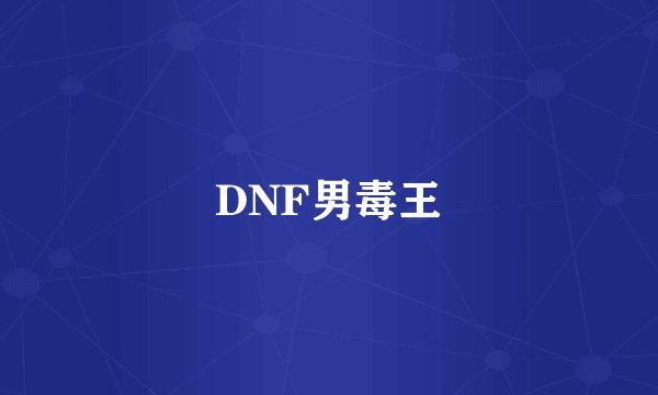 DNF男毒王