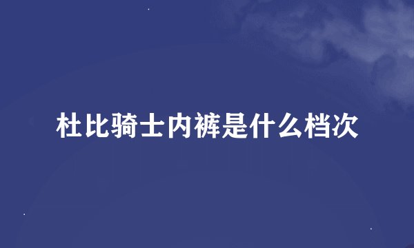 杜比骑士内裤是什么档次
