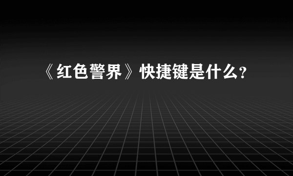 《红色警界》快捷键是什么？