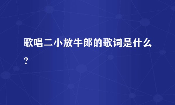 歌唱二小放牛郎的歌词是什么？