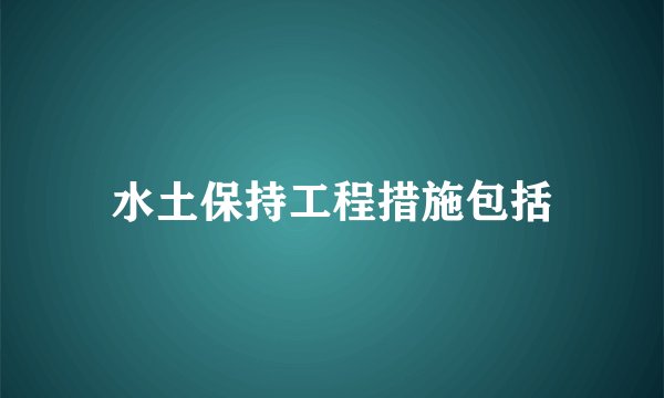 水土保持工程措施包括