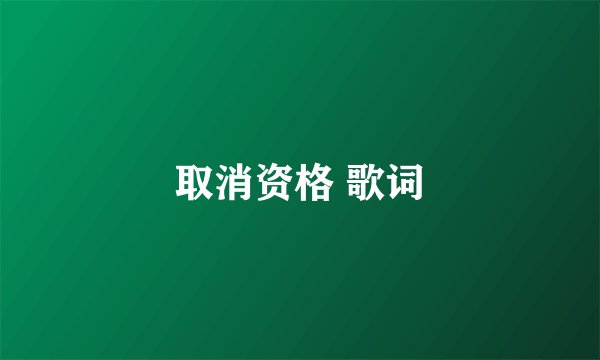 取消资格 歌词