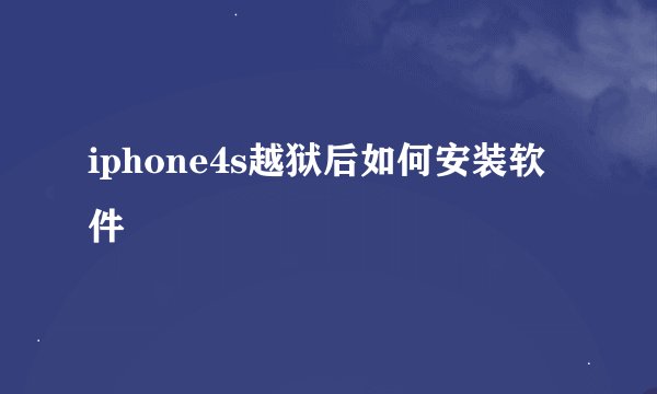 iphone4s越狱后如何安装软件