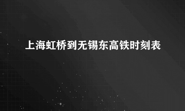 上海虹桥到无锡东高铁时刻表