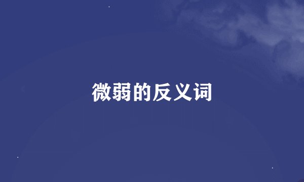 微弱的反义词