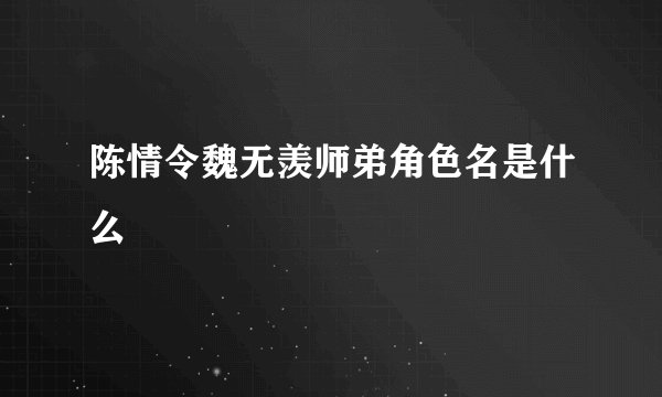 陈情令魏无羡师弟角色名是什么