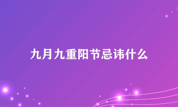 九月九重阳节忌讳什么