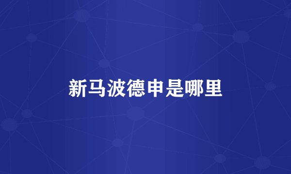 新马波德申是哪里