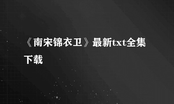《南宋锦衣卫》最新txt全集下载