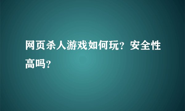 网页杀人游戏如何玩？安全性高吗？