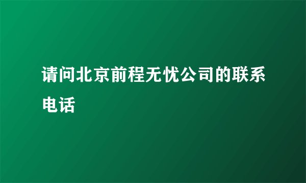 请问北京前程无忧公司的联系电话
