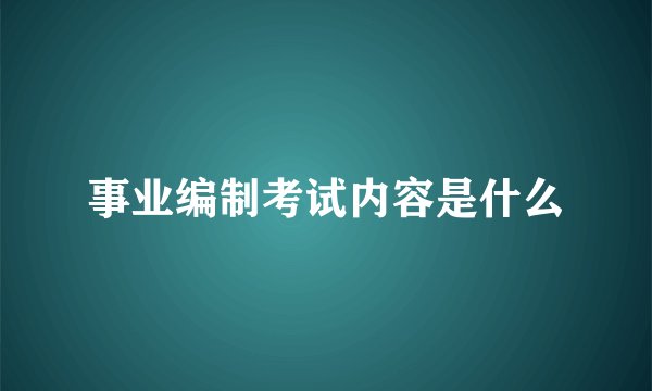 事业编制考试内容是什么