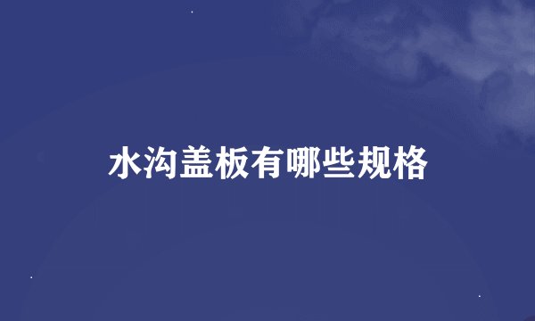 水沟盖板有哪些规格