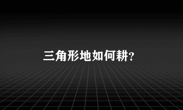 三角形地如何耕？
