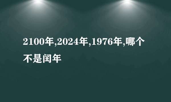 2100年,2024年,1976年,哪个不是闰年