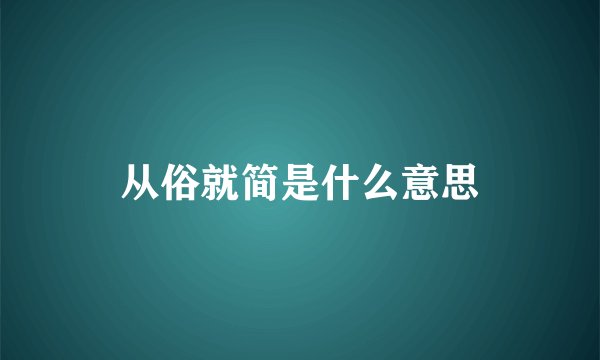 从俗就简是什么意思