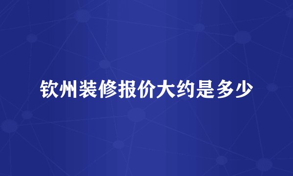 钦州装修报价大约是多少