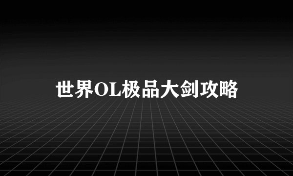 世界OL极品大剑攻略