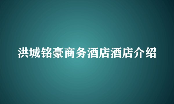 洪城铭豪商务酒店酒店介绍
