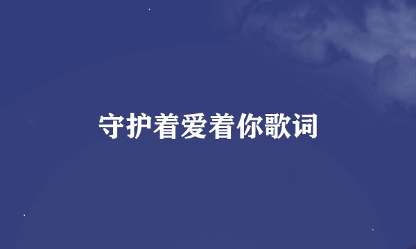 守护着爱着你歌词