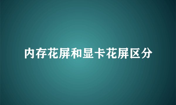 内存花屏和显卡花屏区分