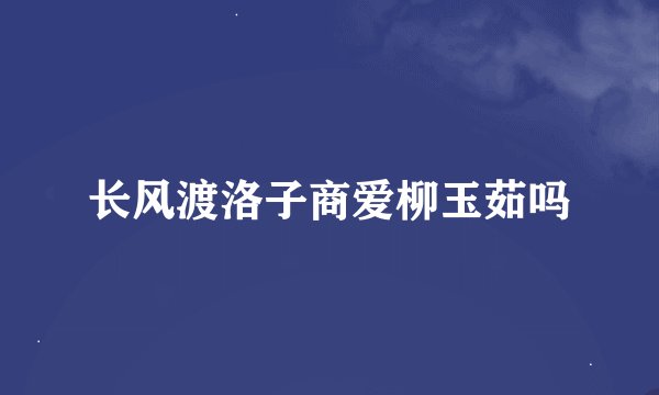 长风渡洛子商爱柳玉茹吗