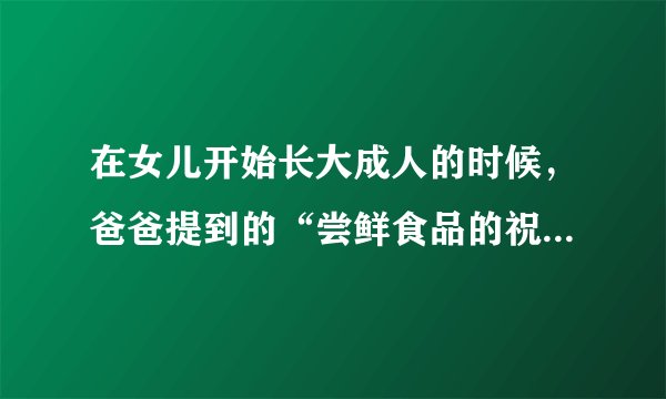 在女儿开始长大成人的时候，爸爸提到的“尝鲜食品的祝福”意义何在？