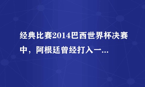 经典比赛2014巴西世界杯决赛中，阿根廷曾经打入一粒越位进球，射门的球员是谁