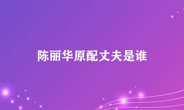 陈丽华原配丈夫是谁