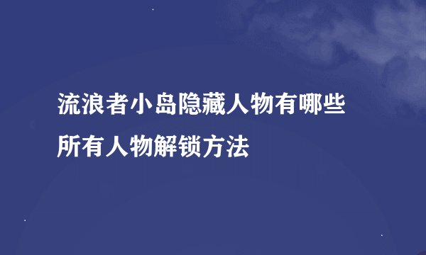 流浪者小岛隐藏人物有哪些 所有人物解锁方法