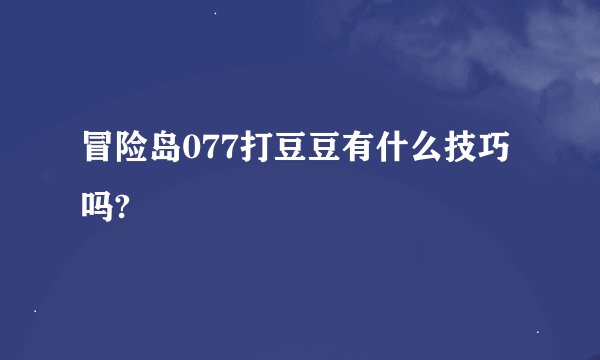 冒险岛077打豆豆有什么技巧吗?
