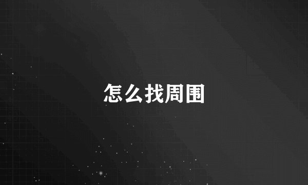 怎么找周围