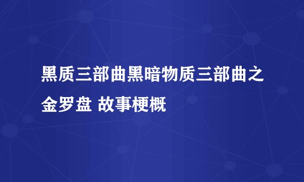黑质三部曲黑暗物质三部曲之金罗盘 故事梗概