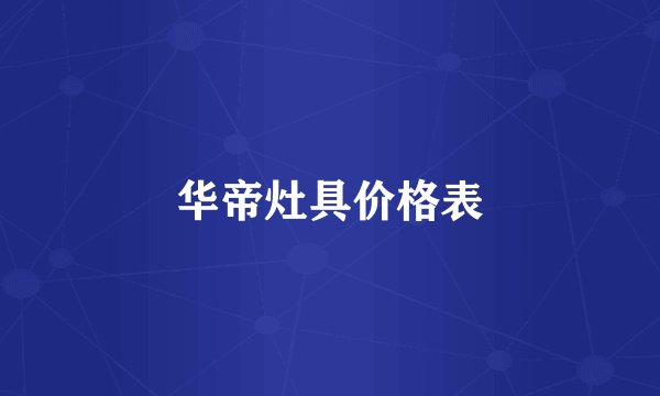 华帝灶具价格表