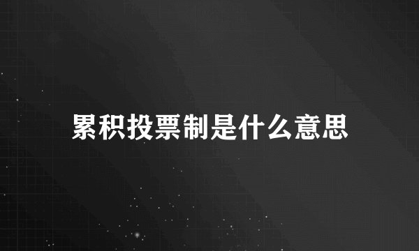 累积投票制是什么意思