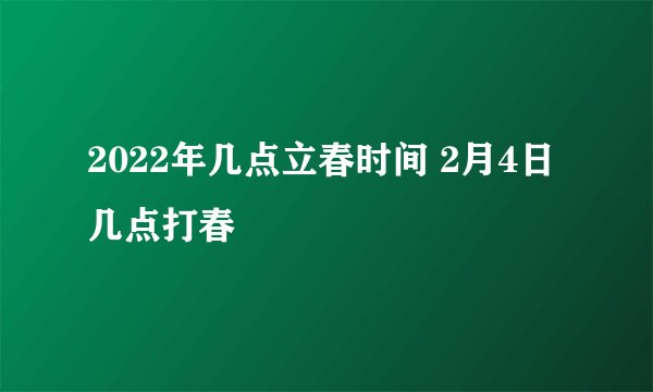 2022年几点立春时间 2月4日几点打春