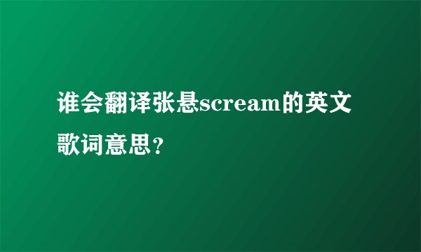 谁会翻译张悬scream的英文歌词意思？