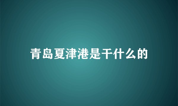 青岛夏津港是干什么的