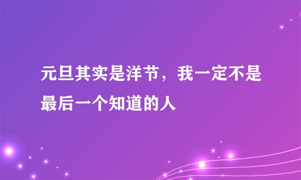 元旦其实是洋节，我一定不是最后一个知道的人